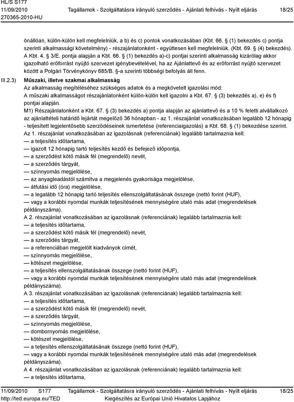 (1) bekezdés a)-c) pontjai szerinti alkalmasság kizárólag akkor igazolható erőforrást nyújtó szervezet igénybevételével, ha az Ajánlattevő és az erőforrást nyújtó szervezet között a Polgári