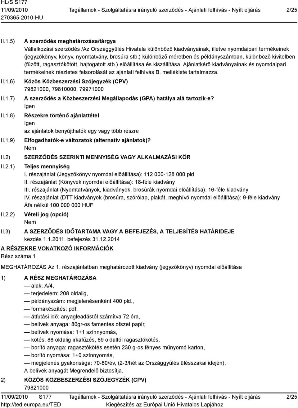 3) A szerződés meghatározása/tárgya Vállalkozási szerződés /Az Országgyűlés Hivatala különböző kiadványainak, illetve nyomdaipari termékeinek (jegyzőkönyv, könyv, nyomtatvány, brosúra stb.