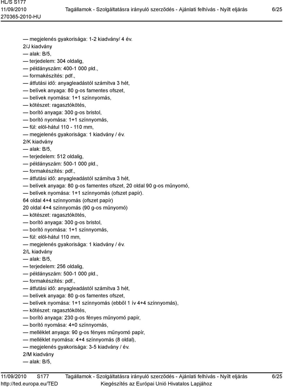 elöl-hátul 110-110 mm, megjelenés gyakorisága: 1 kiadvány / év. 2/K kiadvány terjedelem: 512 oldalig, példányszám: 500-1 000 pld., formakészítés: pdf.