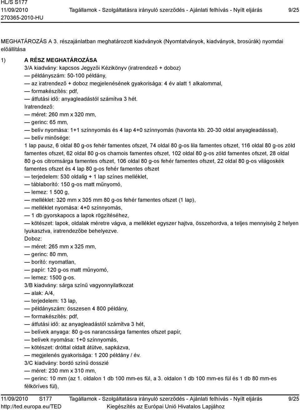 50-100 példány, az iratrendező + doboz megjelenésének gyakorisága: 4 év alatt 1 alkalommal, átfutási idő: anyagleadástól számítva 3 hét.