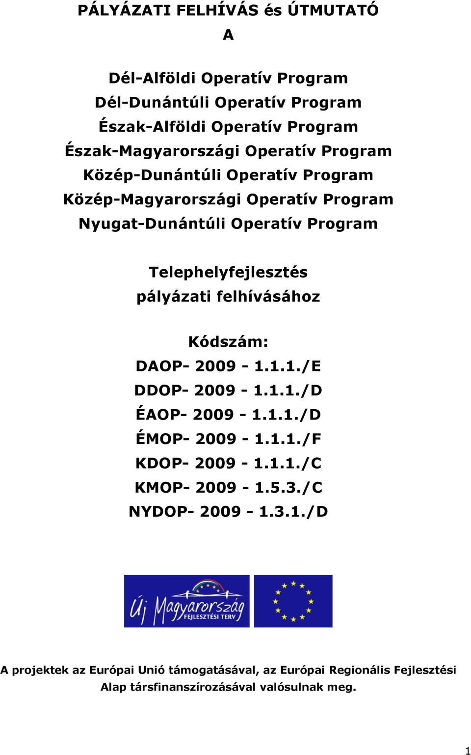 pályázati felhívásához Kódszám: DAOP- 2009-1.1.1./E DDOP- 2009-1.1.1./D ÉAOP- 2009-1.1.1./D ÉMOP- 2009-1.1.1./F KDOP- 2009-1.1.1./C KMOP- 2009-1.