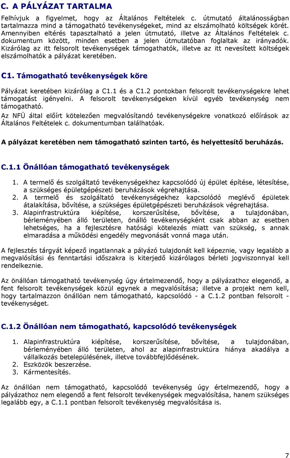 Kizárólag az itt felsorolt tevékenységek támogathatók, illetve az itt nevesített költségek elszámolhatók a pályázat keretében. C1. Támogatható tevékenységek köre Pályázat keretében kizárólag a C1.