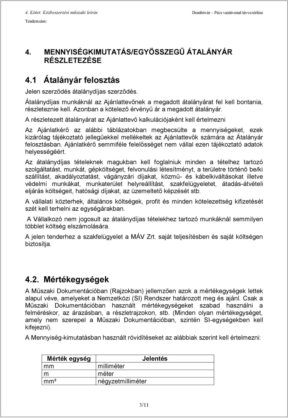 A részletezett átalányárat az Ajánlattevő kalkulációjaként kell értelmezni Az Ajánlatkérő az alábbi táblázatokban megbecsülte a mennyiségeket, ezek kizárólag tájékoztató jellegűekkel mellékeltek az