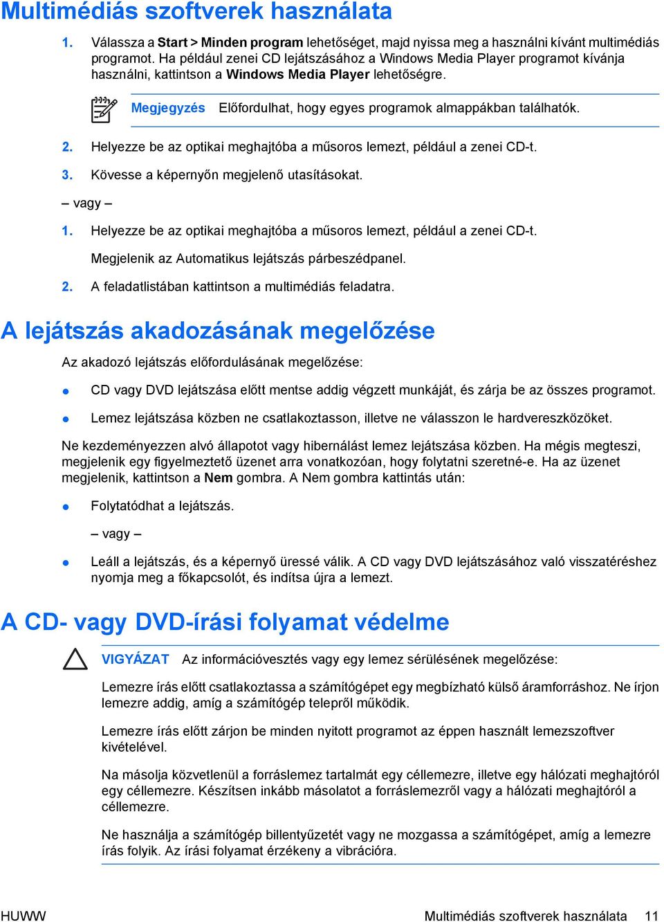 Megjegyzés Előfordulhat, hogy egyes programok almappákban találhatók. 2. Helyezze be az optikai meghajtóba a műsoros lemezt, például a zenei CD-t. 3. Kövesse a képernyőn megjelenő utasításokat.