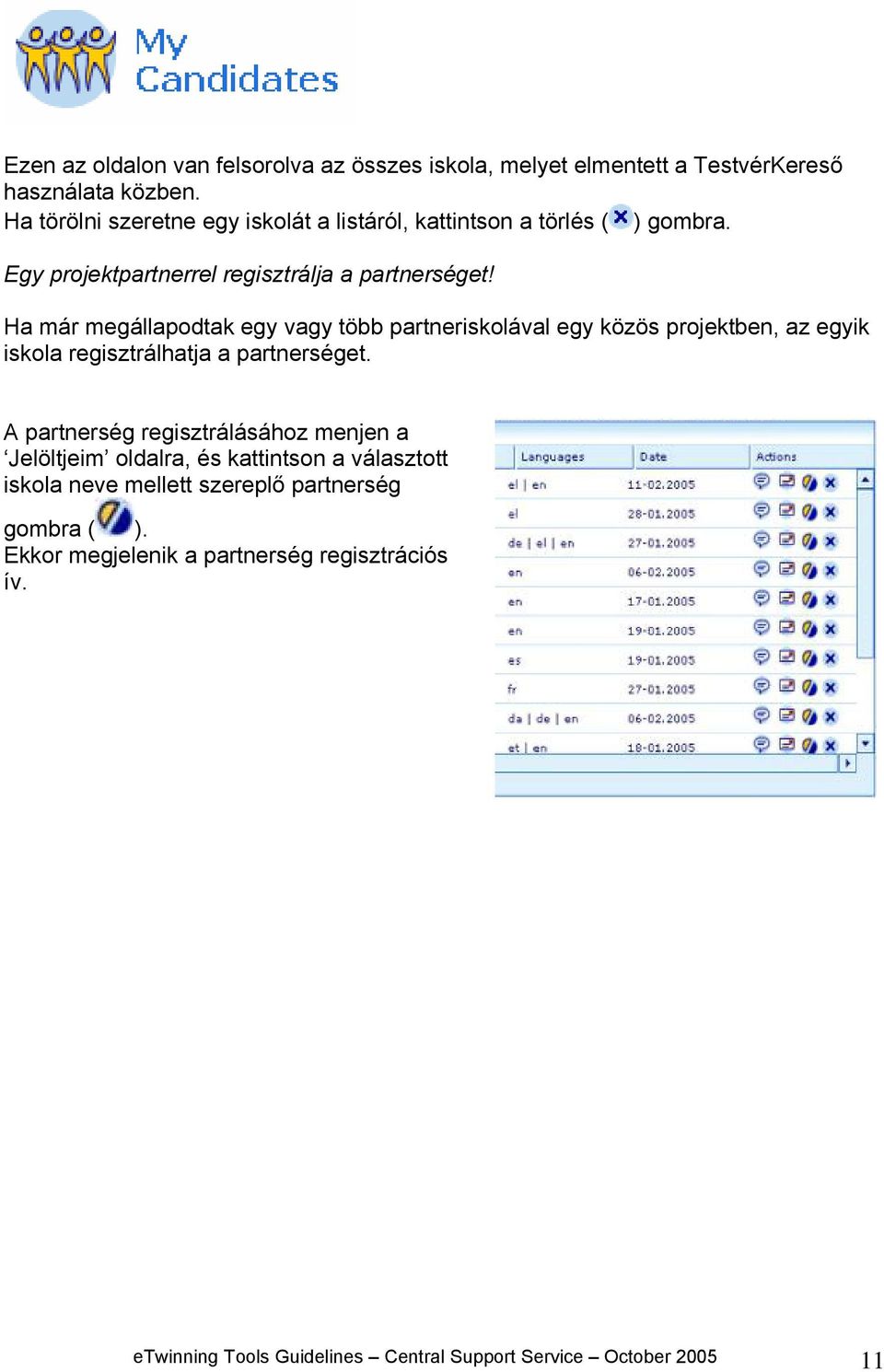 Ha már megállapodtak egy vagy több partneriskolával egy közös projektben, az egyik iskola regisztrálhatja a partnerséget.