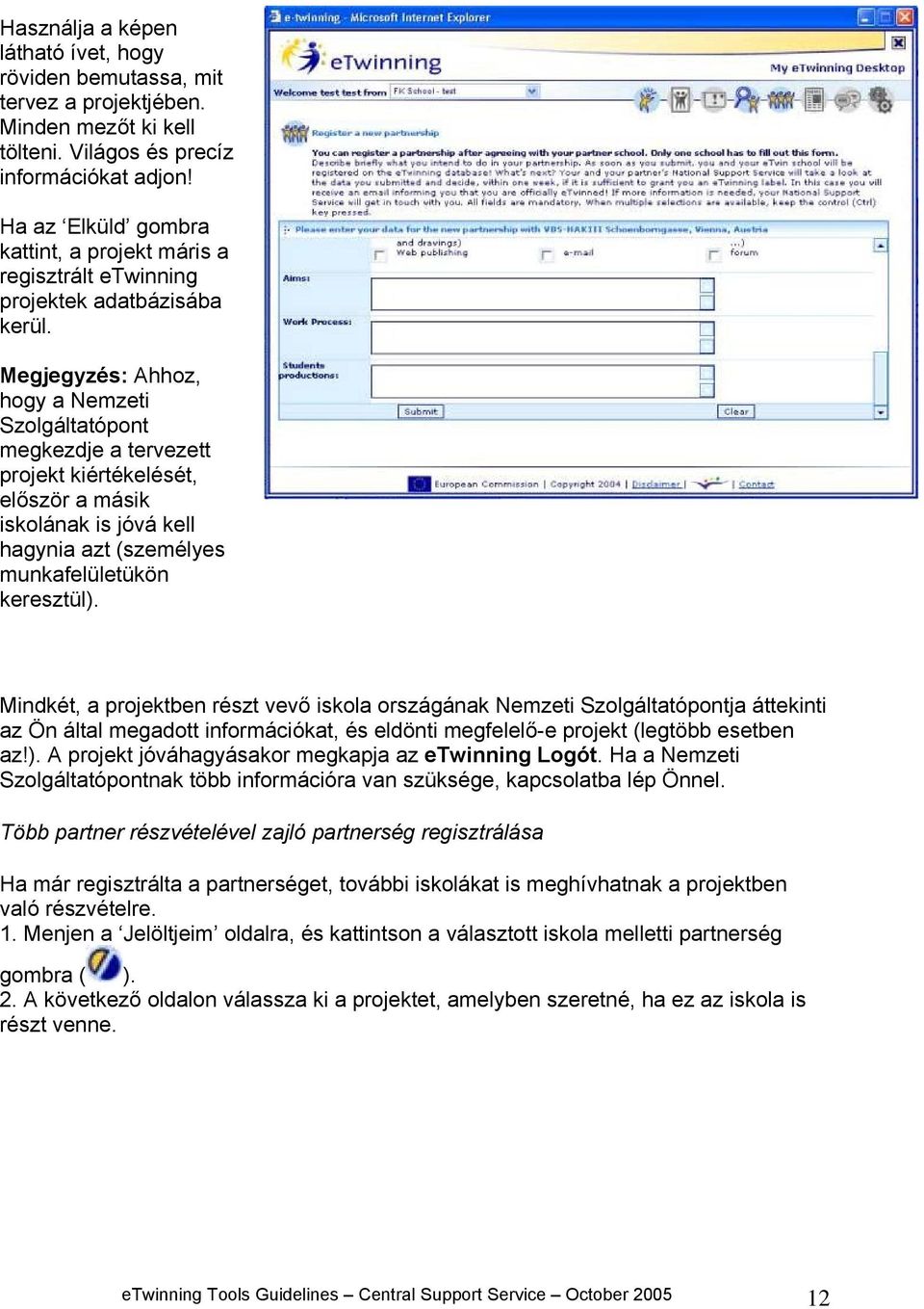 Megjegyzés: Ahhoz, hogy a Nemzeti Szolgáltatópont megkezdje a tervezett projekt kiértékelését, először a másik iskolának is jóvá kell hagynia azt (személyes munkafelületükön keresztül).
