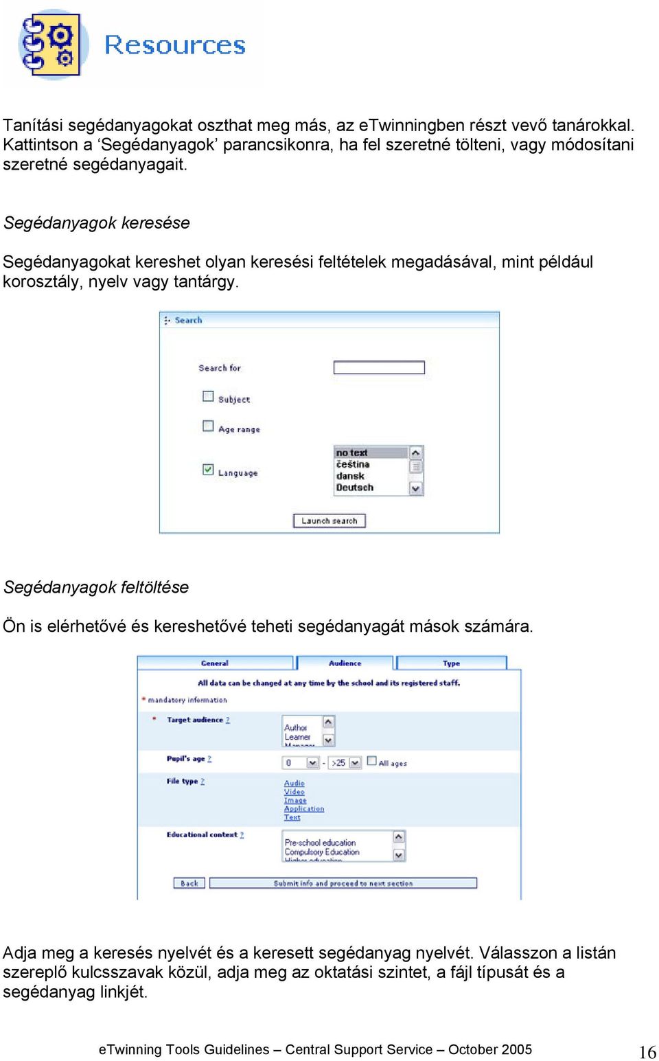 Segédanyagok keresése Segédanyagokat kereshet olyan keresési feltételek megadásával, mint például korosztály, nyelv vagy tantárgy.