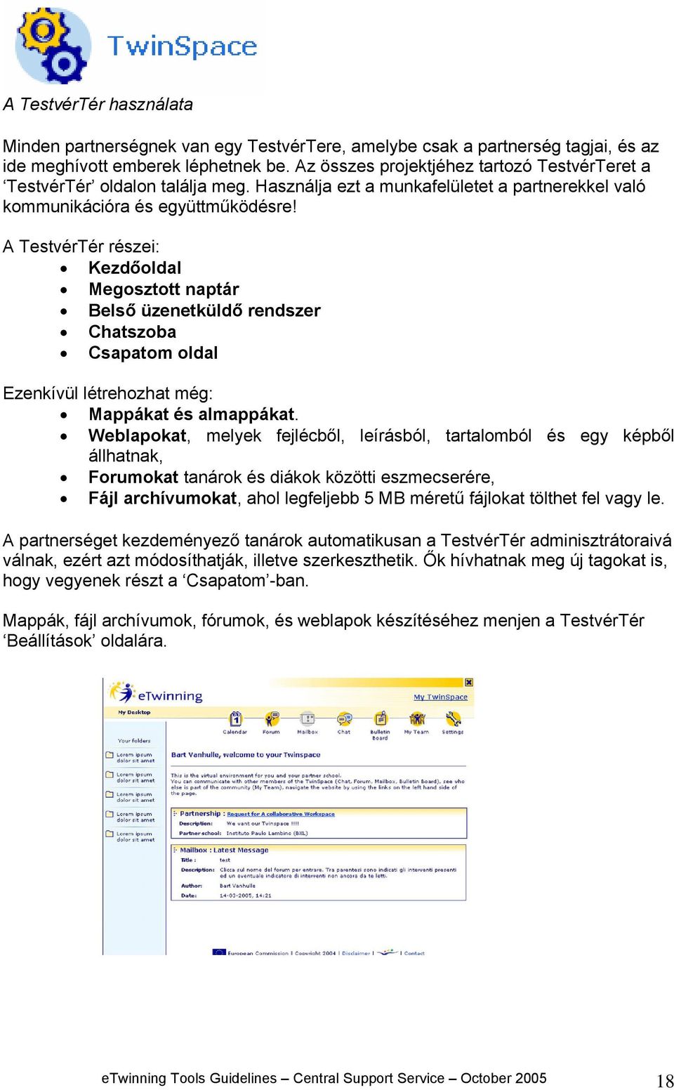 A TestvérTér részei: Kezdőoldal Megosztott naptár Belső üzenetküldő rendszer Chatszoba Csapatom oldal Ezenkívül létrehozhat még: Mappákat és almappákat.
