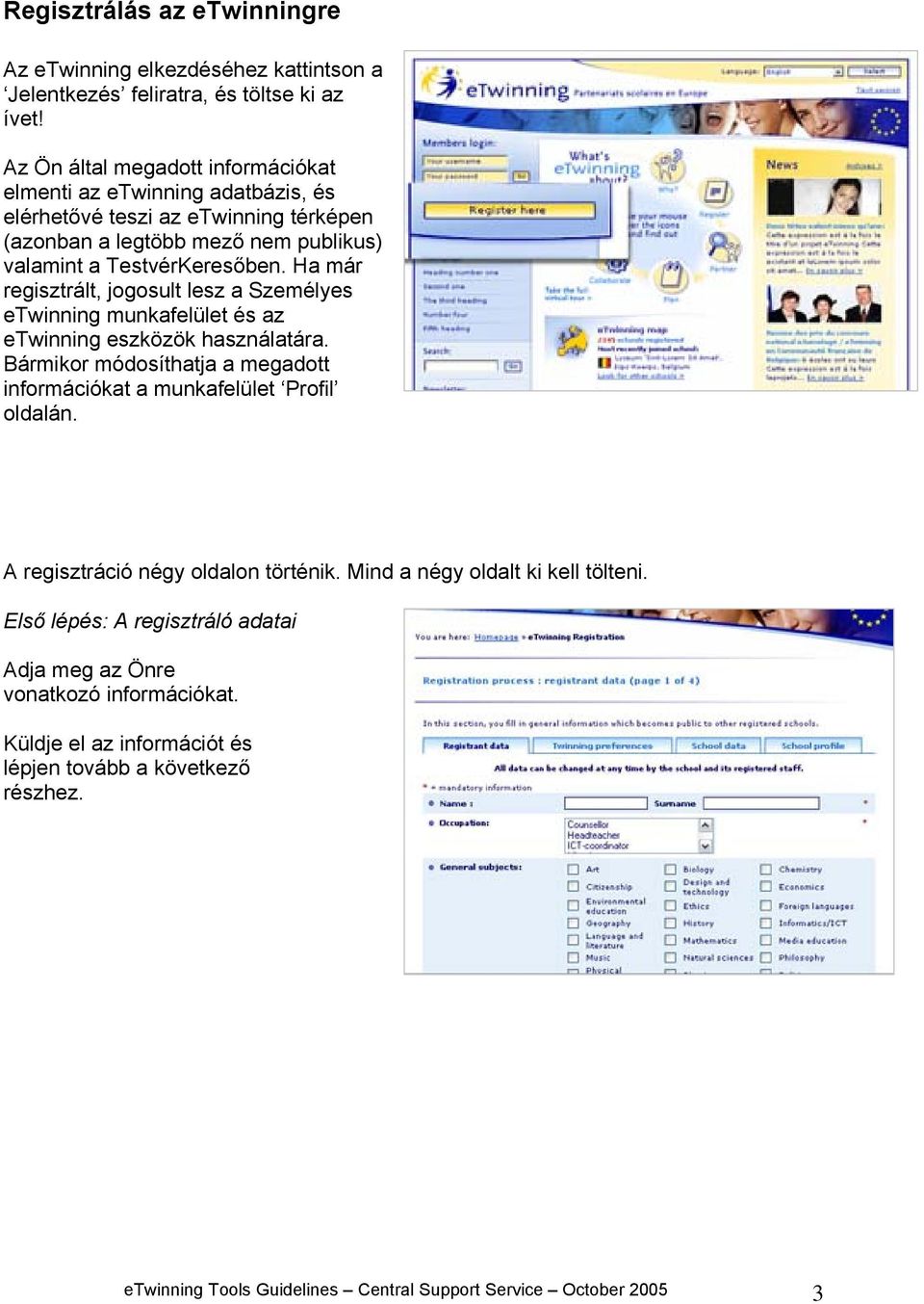 Ha már regisztrált, jogosult lesz a Személyes etwinning munkafelület és az etwinning eszközök használatára. Bármikor módosíthatja a megadott információkat a munkafelület Profil oldalán.