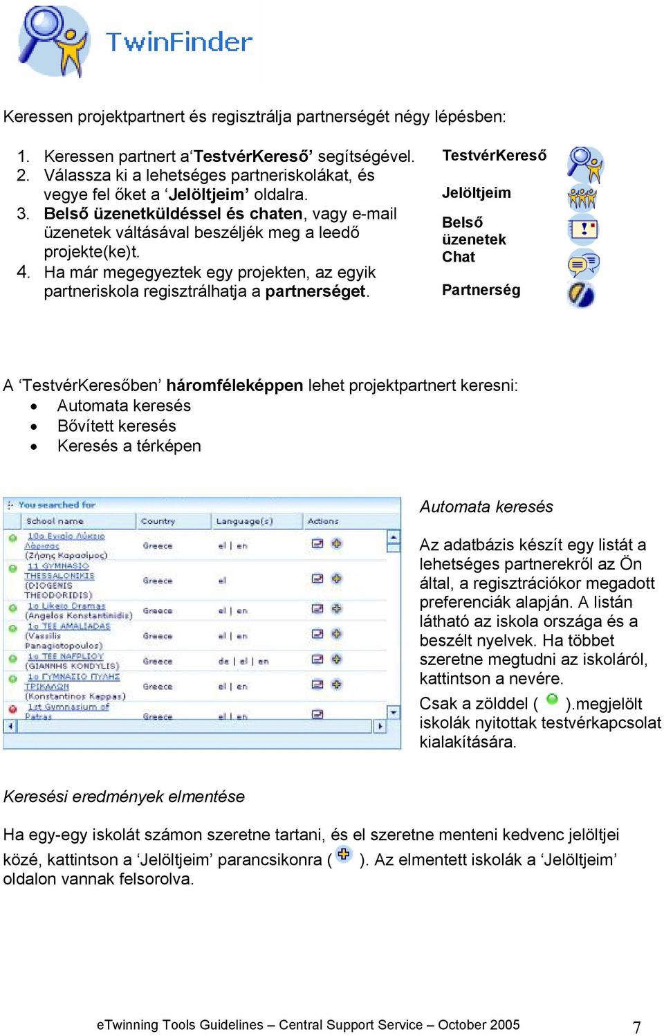 Ha már megegyeztek egy projekten, az egyik partneriskola regisztrálhatja a partnerséget.