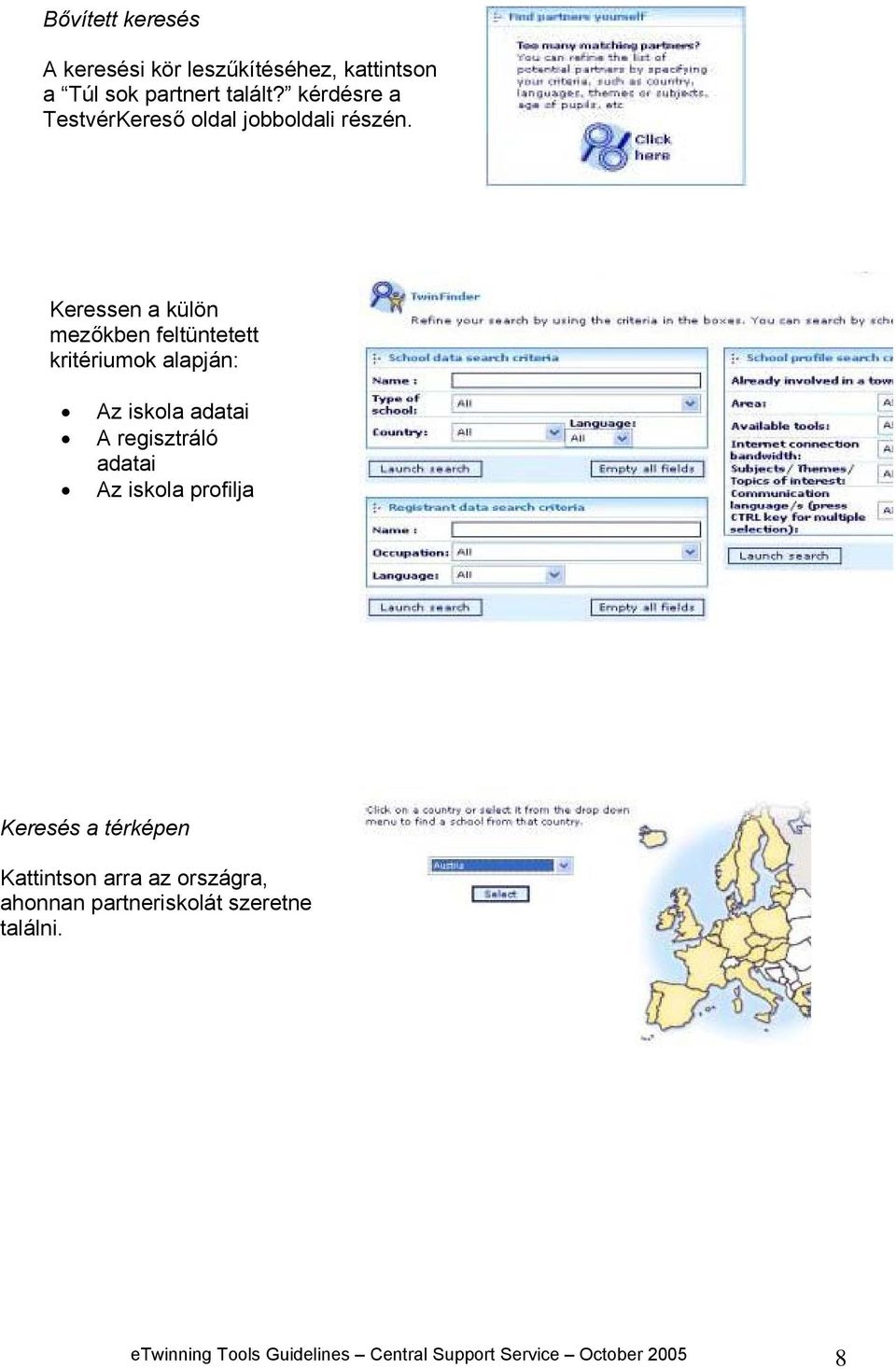 Keressen a külön mezőkben feltüntetett kritériumok alapján: Az iskola adatai A regisztráló adatai Az