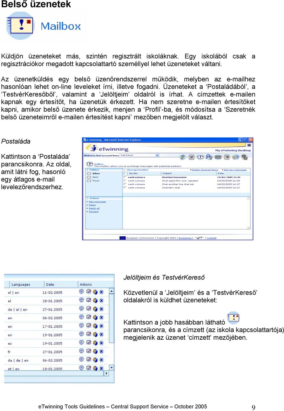 Üzeneteket a Postaládából, a TestvérKeresőből, valamint a Jelöltjeim oldalról is írhat. A címzettek e-mailen kapnak egy értesítőt, ha üzenetük érkezett.