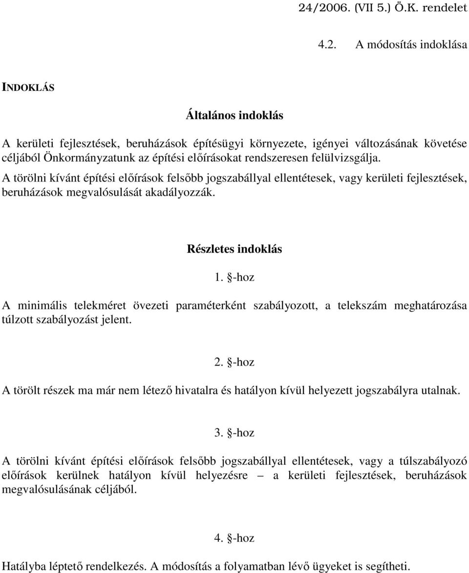 A törölni kívánt építési előírások felsőbb jogszabállyal ellentétesek, vagy kerületi fejlesztések, beruházások megvalósulását akadályozzák. Részletes indoklás 1.