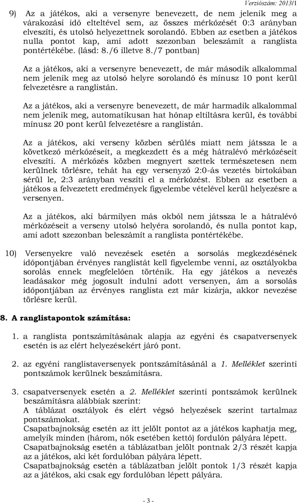 /7 pontban) Az a játékos, aki a versenyre benevezett, de már második alkalommal nem jelenik meg az utolsó helyre sorolandó és mínusz 10 pont kerül felvezetésre a ranglistán.