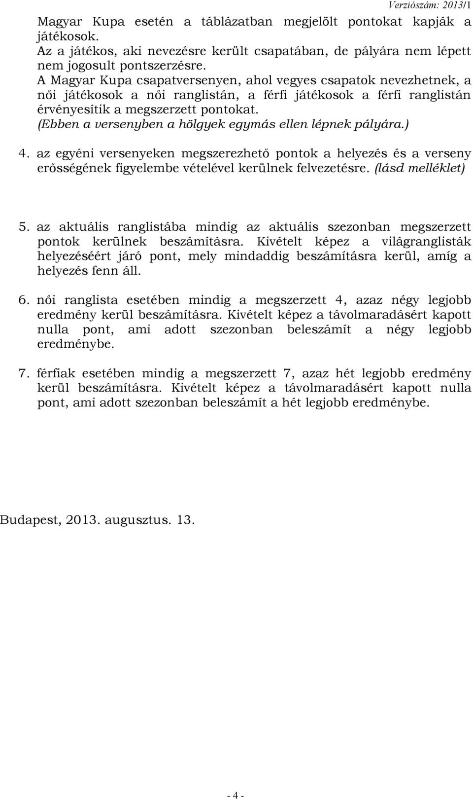 (Ebben a versenyben a hölgyek egymás ellen lépnek pályára.) 4. az egyéni versenyeken megszerezhető pontok a helyezés és a verseny erősségének figyelembe vételével kerülnek felvezetésre.