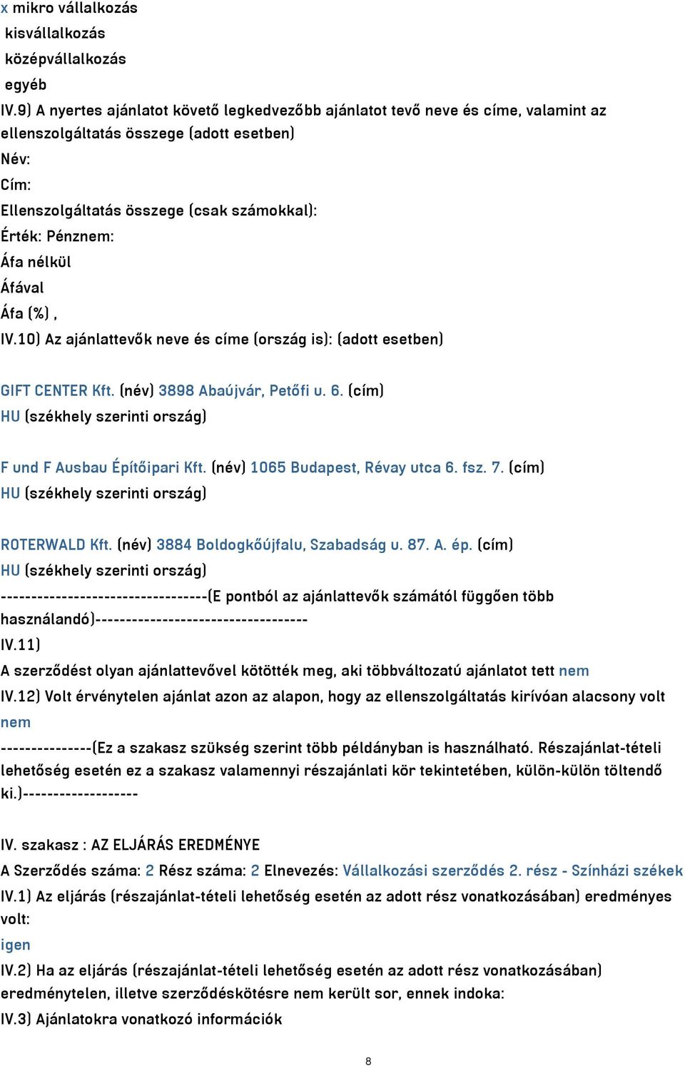 nélkül IV.10) Az ajánlattevők neve és címe (ország is): (adott esetben) GIFT CENTER Kft. (név) 3898 Abaújvár, Petőfi u. 6. (cím) F und F Ausbau Építőipari Kft. (név) 1065 Budapest, Révay utca 6. fsz.