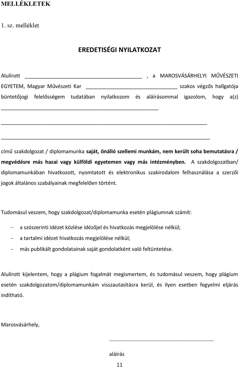 igazolom, hogy a(z) című szakdolgozat / diplomamunka saját, önálló szellemi munkám, nem került soha bemutatásra / megvédésre más hazai vagy külföldi egyetemen vagy más intézményben.