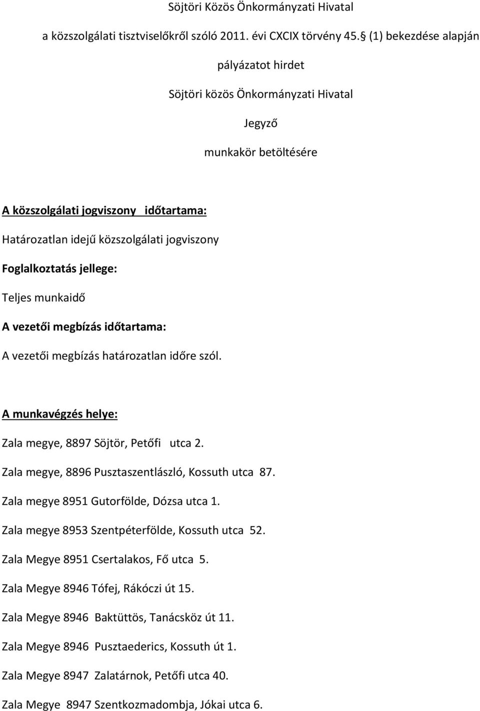 Foglalkoztatás jellege: Teljes munkaidő A vezetői megbízás időtartama: A vezetői megbízás határozatlan időre szól. A munkavégzés helye: Zala megye, 8897 Söjtör, Petőfi utca 2.