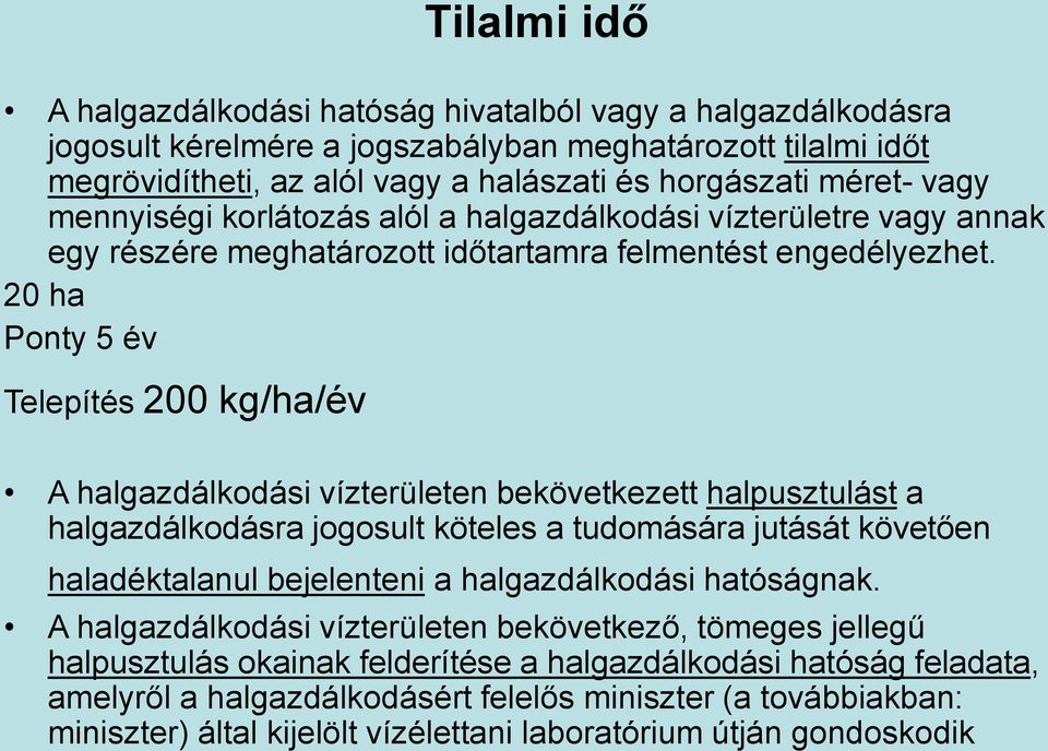 20 ha Ponty 5 év Telepítés 200 kg/ha/év A halgazdálkodási vízterületen bekövetkezett halpusztulást a halgazdálkodásra jogosult köteles a tudomására jutását követően haladéktalanul bejelenteni a