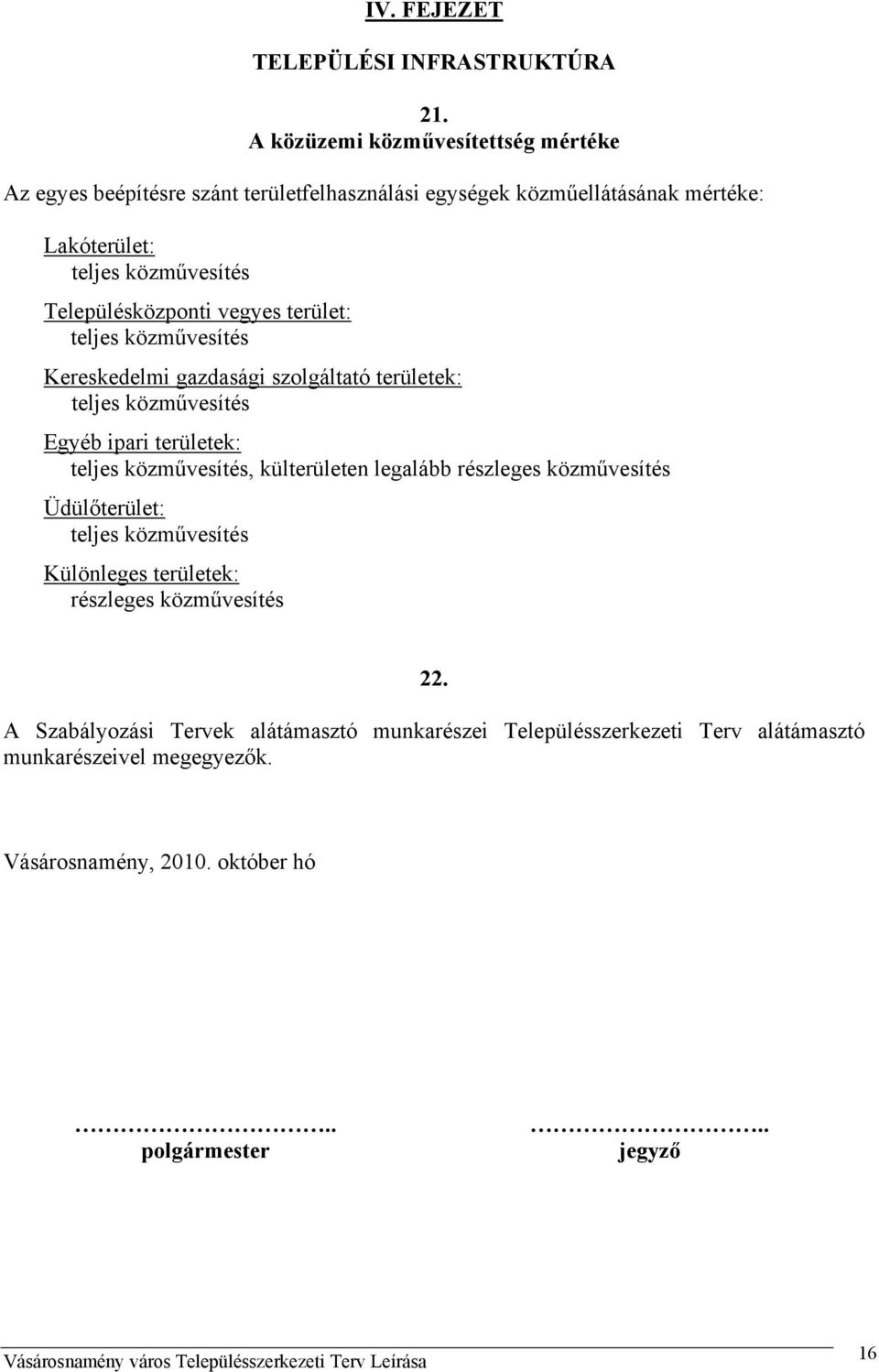 Településközponti vegyes terület: teljes közművesítés Kereskedelmi gazdasági szolgáltató területek: teljes közművesítés Egyéb ipari területek: teljes közművesítés,