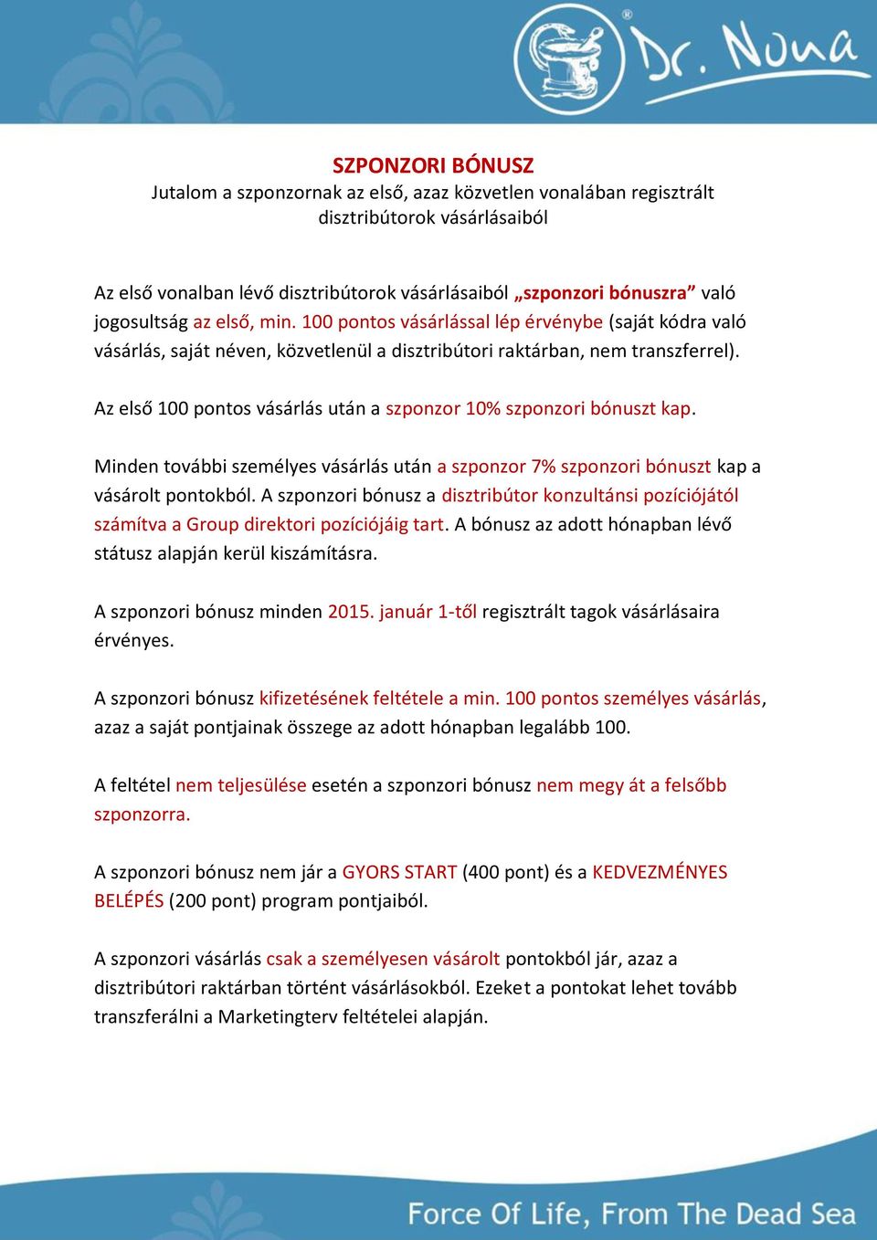 Az első 100 pontos vásárlás után a szponzor 10% szponzori bónuszt kap. Minden további személyes vásárlás után a szponzor 7% szponzori bónuszt kap a vásárolt pontokból.