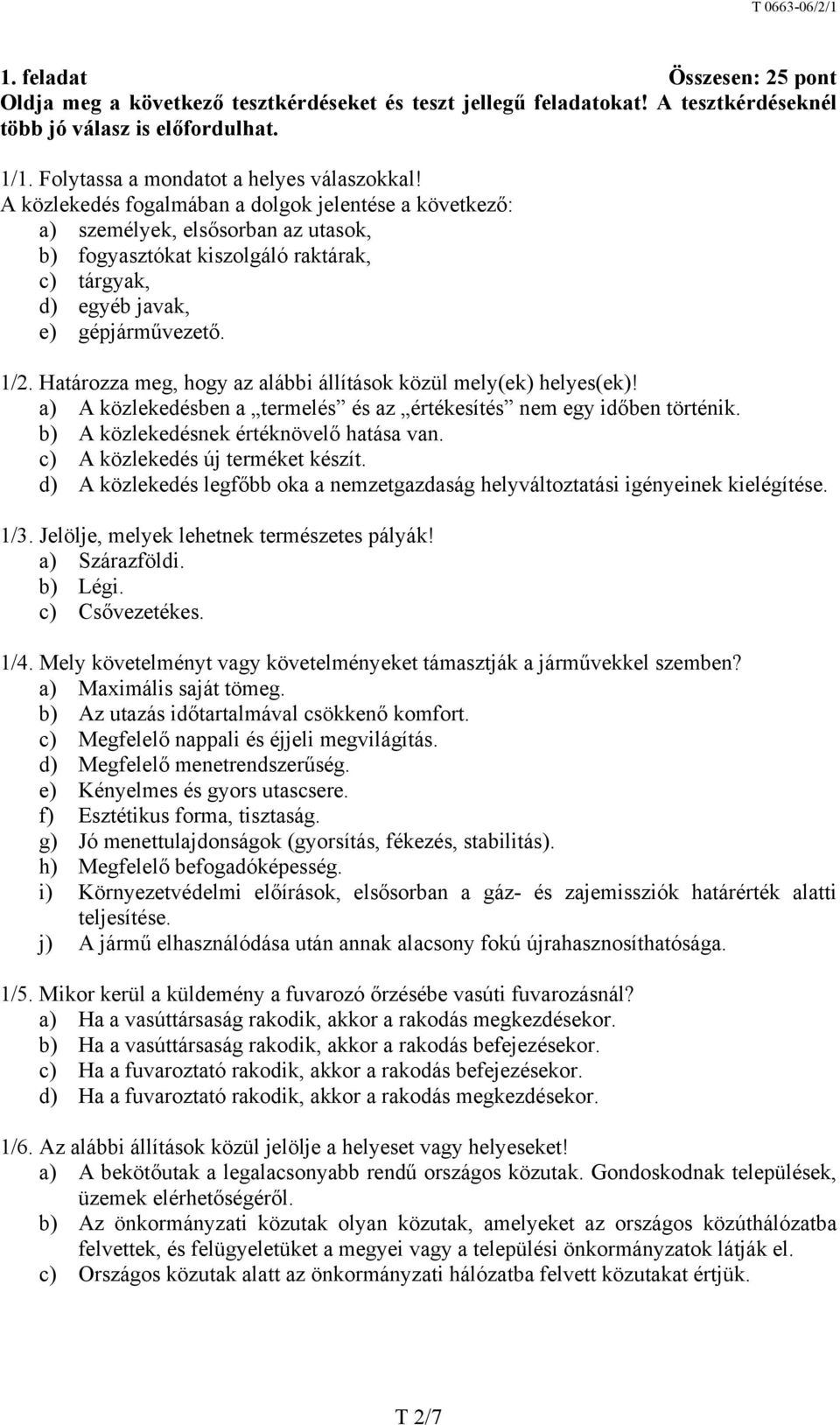 Határozza meg, hogy az alábbi állítások közül mely(ek) helyes(ek)! a) A közlekedésben a termelés és az értékesítés nem egy időben történik. b) A közlekedésnek értéknövelő hatása van.