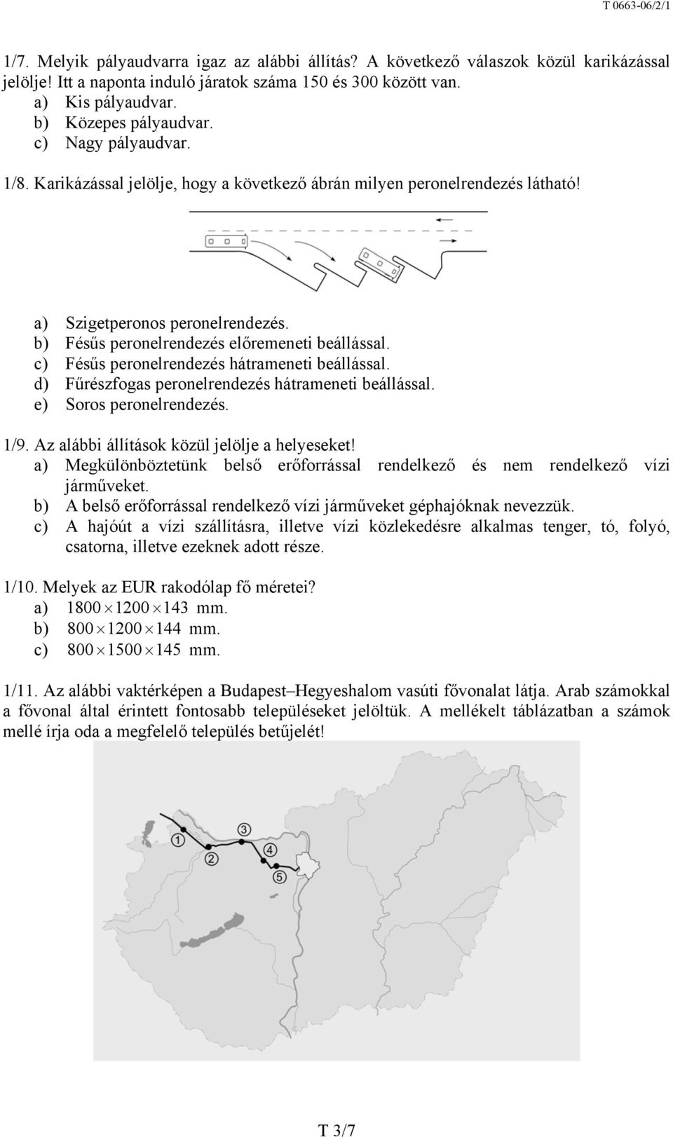 c) Fésűs peronelrendezés hátrameneti beállással. d) Fűrészfogas peronelrendezés hátrameneti beállással. e) Soros peronelrendezés. 1/9. Az alábbi állítások közül jelölje a helyeseket!