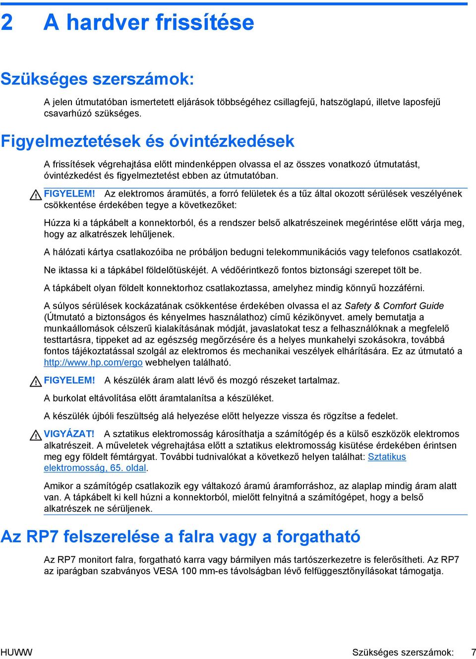 Az elektromos áramütés, a forró felületek és a tűz által okozott sérülések veszélyének csökkentése érdekében tegye a következőket: Húzza ki a tápkábelt a konnektorból, és a rendszer belső