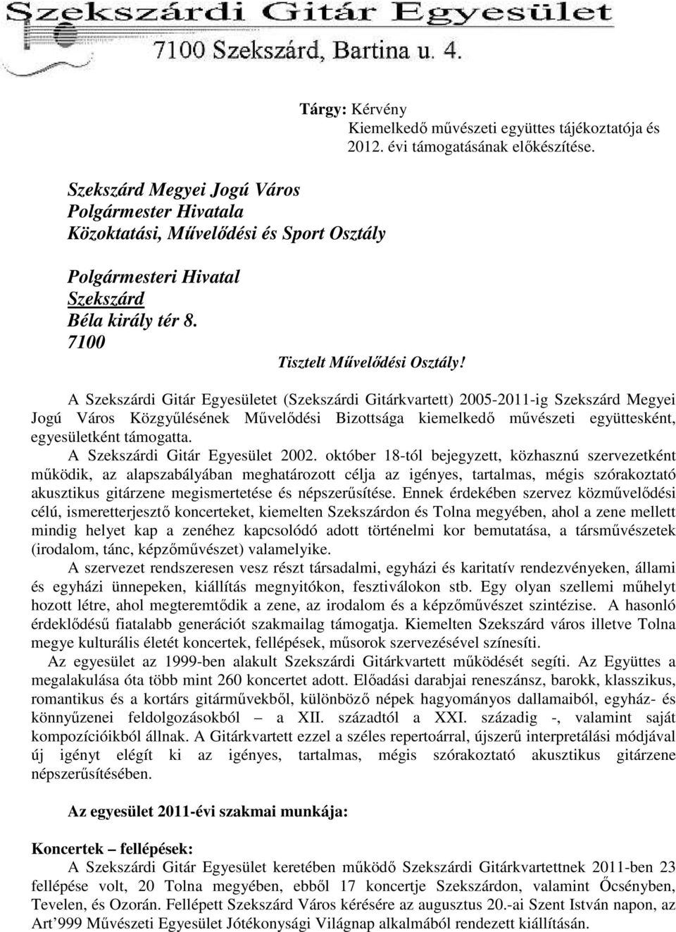 A Szekszárdi Gitár Egyesületet (Szekszárdi Gitárkvartett) 2005-2011-ig Szekszárd Megyei Jogú Város Közgyőlésének Mővelıdési Bizottsága kiemelkedı mővészeti együttesként, egyesületként támogatta.