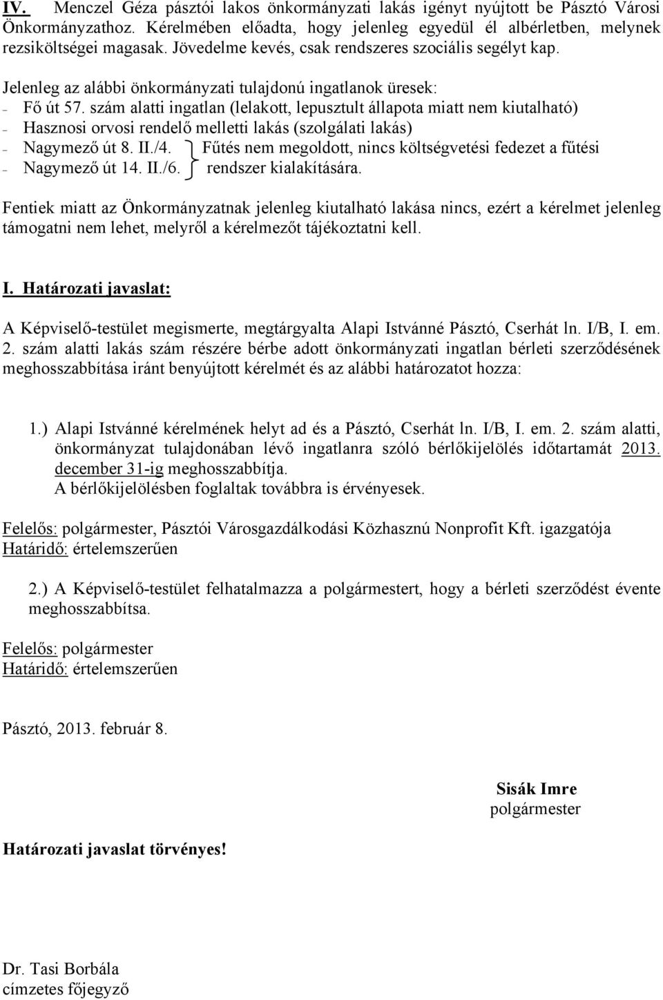 szám alatti ingatlan (lelakott, lepusztult állapota miatt nem kiutalható) Hasznosi orvosi rendelő melletti lakás (szolgálati lakás) Nagymező út 8. II./4.