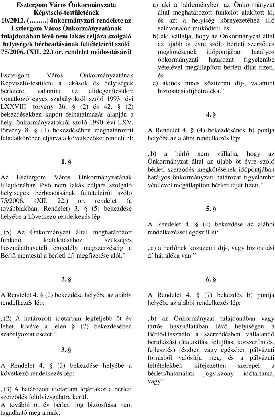 (2) bekezdésekben kapott felhatalmazás alapján a helyi önkormányzatokról szóló 1990. évi LXV. törvény 8. (1) bekezdésében meghatározott feladatkörében eljárva a következıket rendeli el: 1.