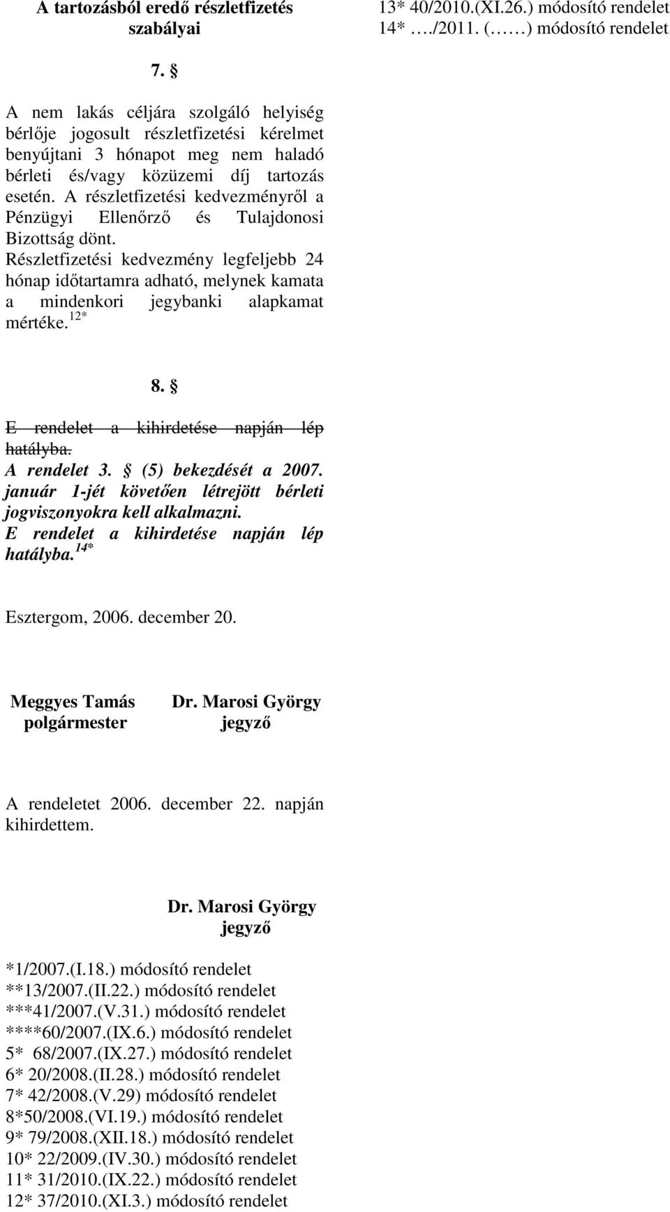 A részletfizetési kedvezményrıl a Pénzügyi Ellenırzı és Tulajdonosi Bizottság dönt.