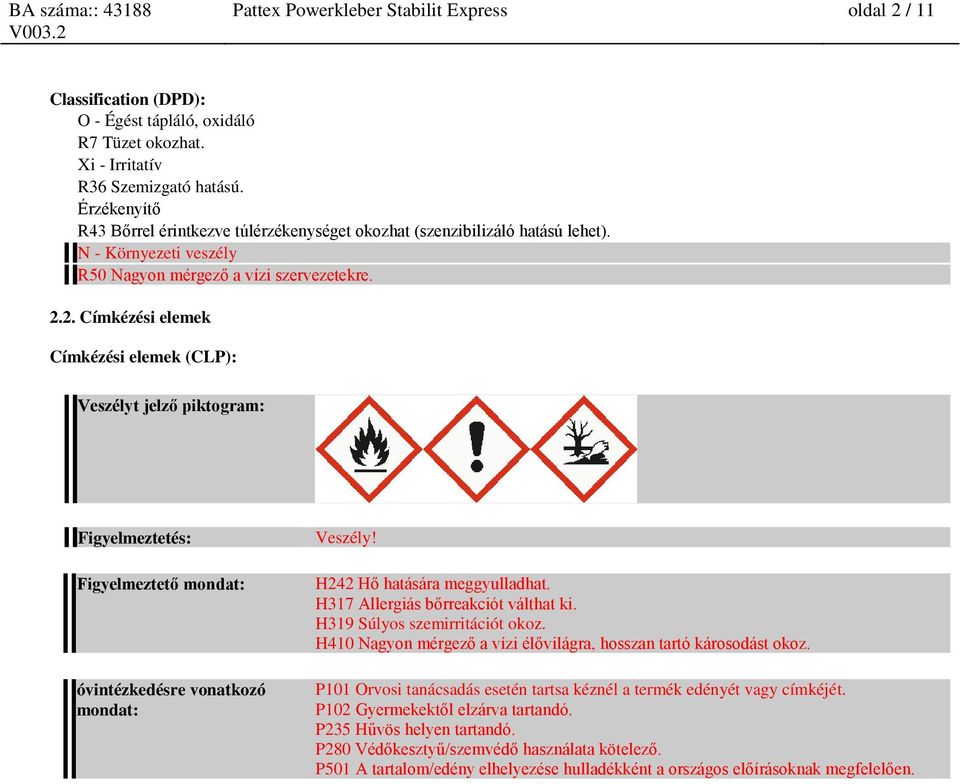 2. Címkézési elemek Címkézési elemek (CLP): Veszélyt jelző piktogram: Figyelmeztetés: Figyelmeztető mondat: óvintézkedésre vonatkozó mondat: Veszély! H242 Hő hatására meggyulladhat.