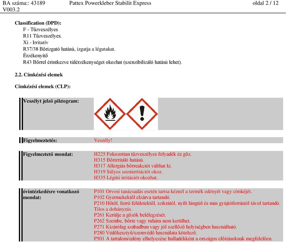 2. Címkézési elemek Címkézési elemek (CLP): Veszélyt jelző piktogram: Figyelmeztetés: Figyelmeztető mondat: óvintézkedésre vonatkozó mondat: Veszély! H225 Fokozottan tűzveszélyes folyadék és gőz.