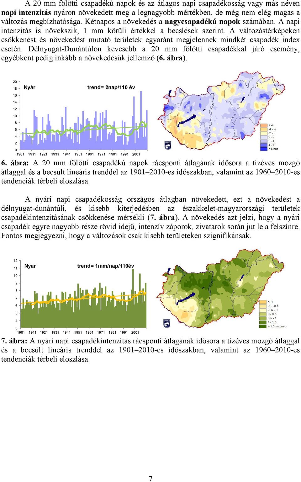 A változástérképeken csökkenést és növekedést mutató területek egyaránt megjelennek mindkét csapadék index esetén.