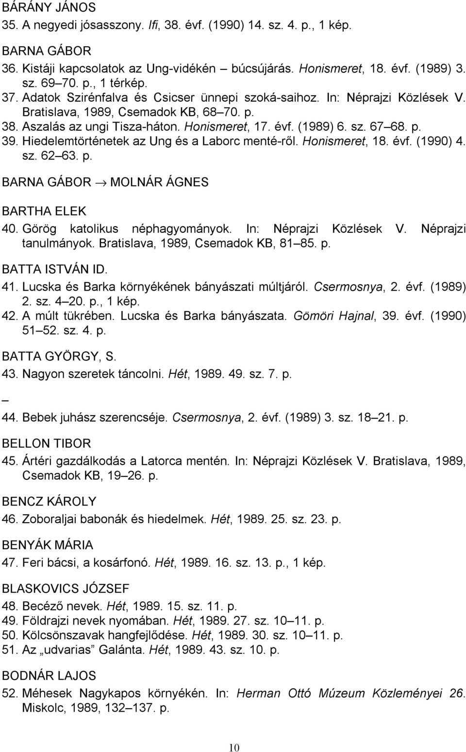 Hiedelemtörténetek az Ung és a Laborc menté-ről. Honismeret, 18. évf. (1990) 4. sz. 62 63. p. BARNA GÁBOR MOLNÁR ÁGNES BARTHA ELEK 40. Görög katolikus néphagyományok. In: Néprajzi Közlések V.