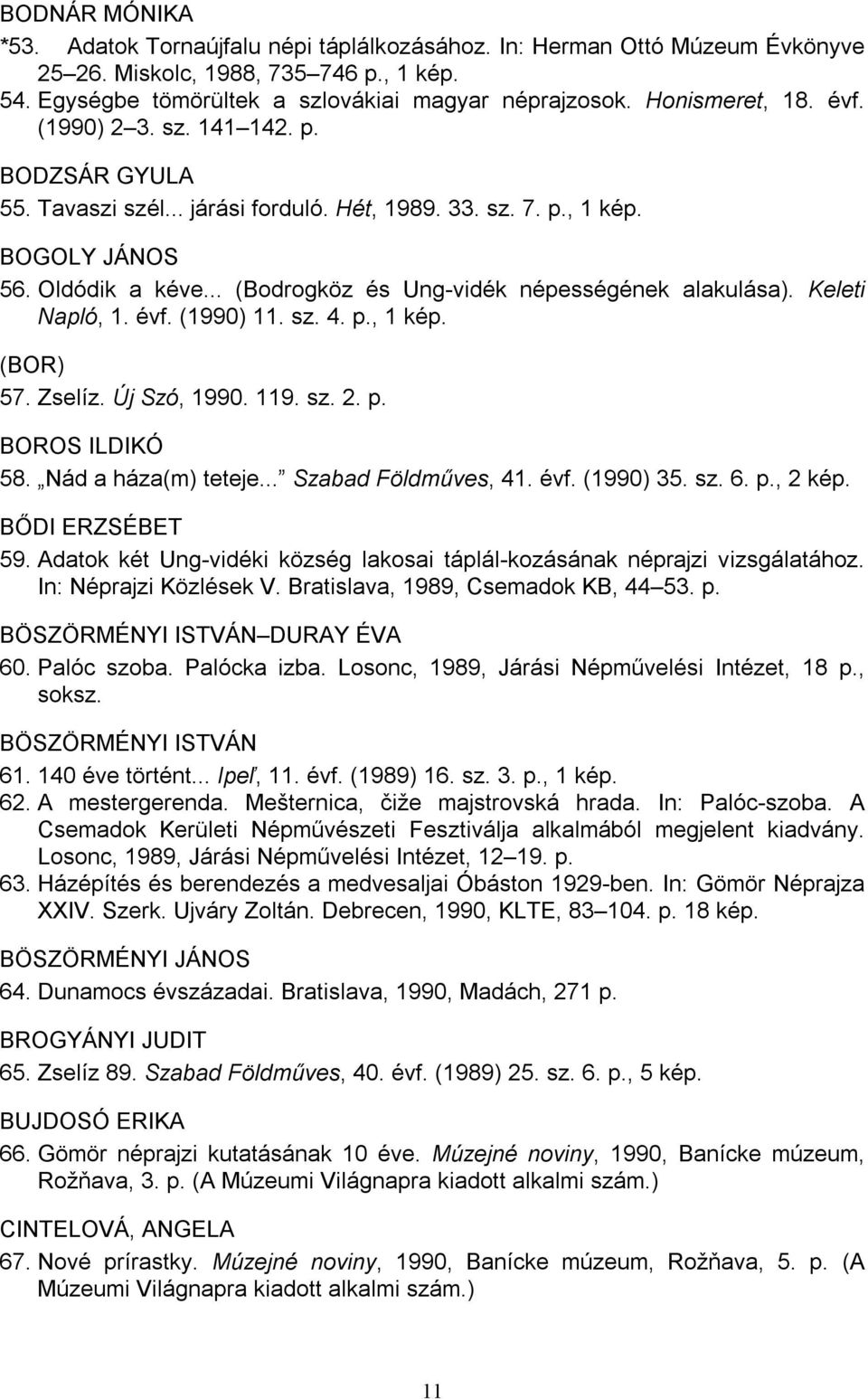 .. (Bodrogköz és Ung-vidék népességének alakulása). Keleti Napló, 1. évf. (1990) 11. sz. 4. p., 1 kép. (BOR) 57. Zselíz. Új Szó, 1990. 119. sz. 2. p. BOROS ILDIKÓ 58. Nád a háza(m) teteje.