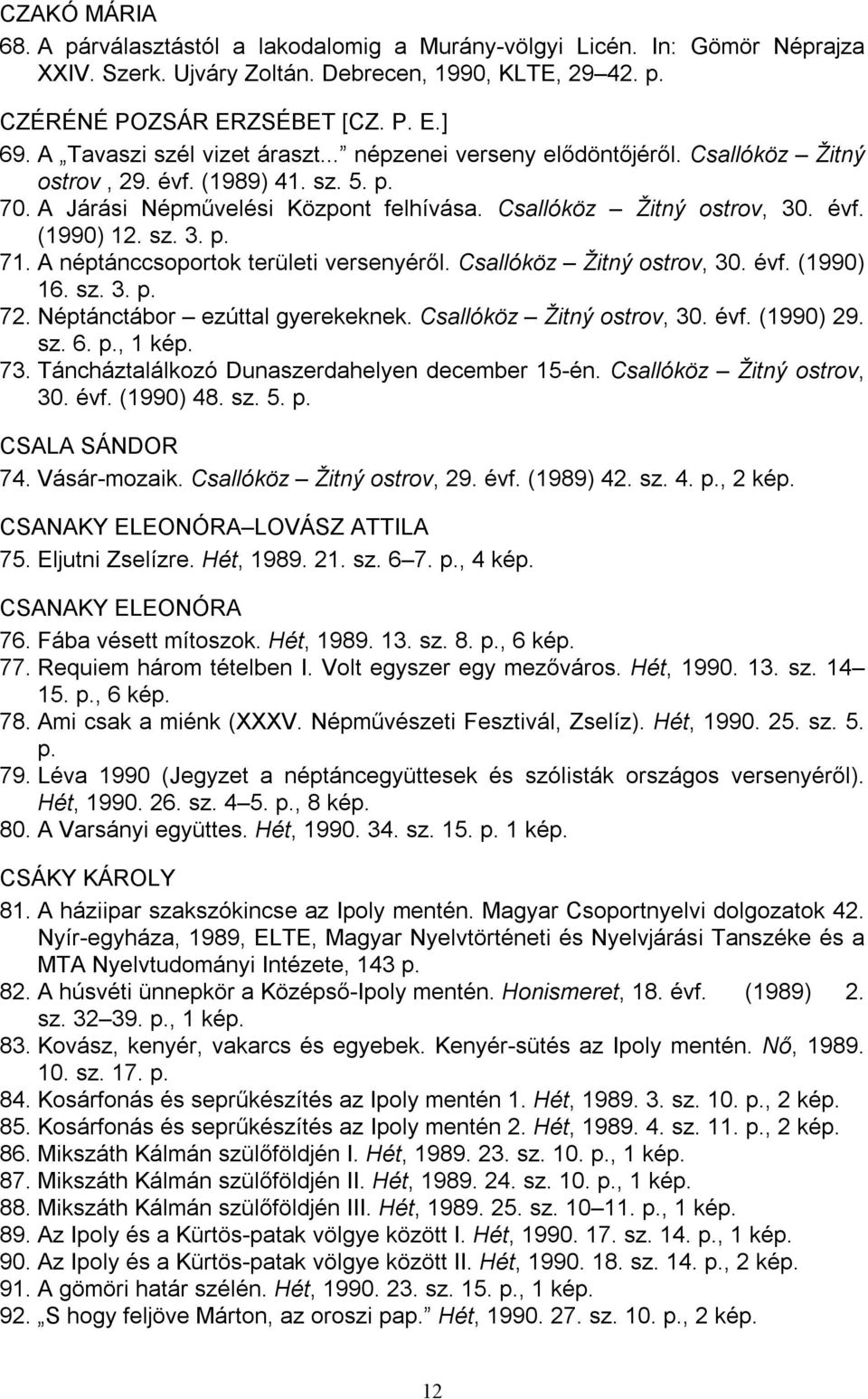 sz. 3. p. 71. A néptánccsoportok területi versenyéről. Csallóköz Žitný ostrov, 30. évf. (1990) 16. sz. 3. p. 72. Néptánctábor ezúttal gyerekeknek. Csallóköz Žitný ostrov, 30. évf. (1990) 29. sz. 6. p., 1 kép.