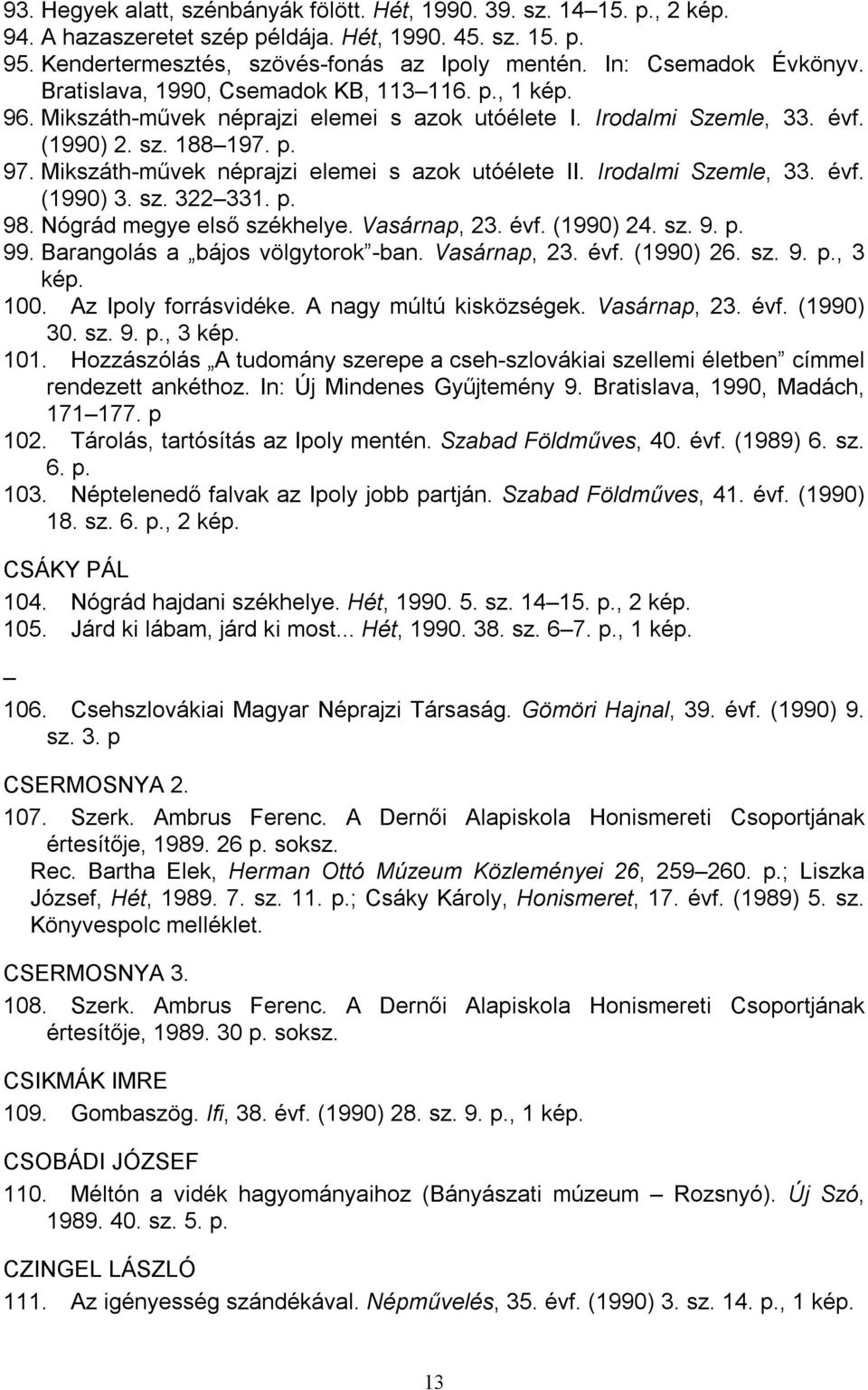 Mikszáth-művek néprajzi elemei s azok utóélete II. Irodalmi Szemle, 33. évf. (1990) 3. sz. 322 331. p. 98. Nógrád megye első székhelye. Vasárnap, 23. évf. (1990) 24. sz. 9. p. 99.