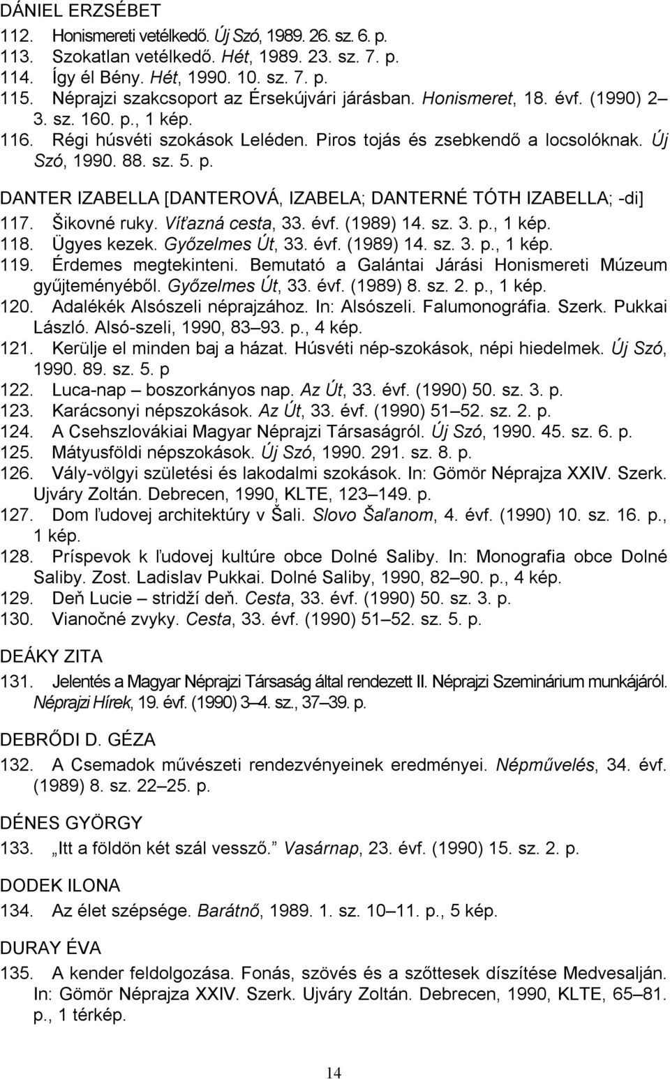 p. DANTER IZABELLA [DANTEROVÁ, IZABELA; DANTERNÉ TÓTH IZABELLA; -di] 117. Šikovné ruky. Víťazná cesta, 33. évf. (1989) 14. sz. 3. p., 1 kép. 118. Ügyes kezek. Győzelmes Út, 33. évf. (1989) 14. sz. 3. p., 1 kép. 119.