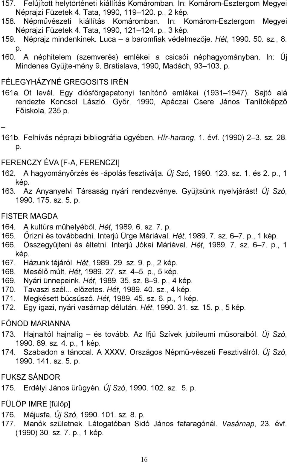 A néphitelem (szemverés) emlékei a csicsói néphagyományban. In: Új Mindenes Gyűjte-mény 9. Bratislava, 1990, Madách, 93 103. p. FÉLEGYHÁZYNÉ GREGOSITS IRÉN 161a. Öt levél.