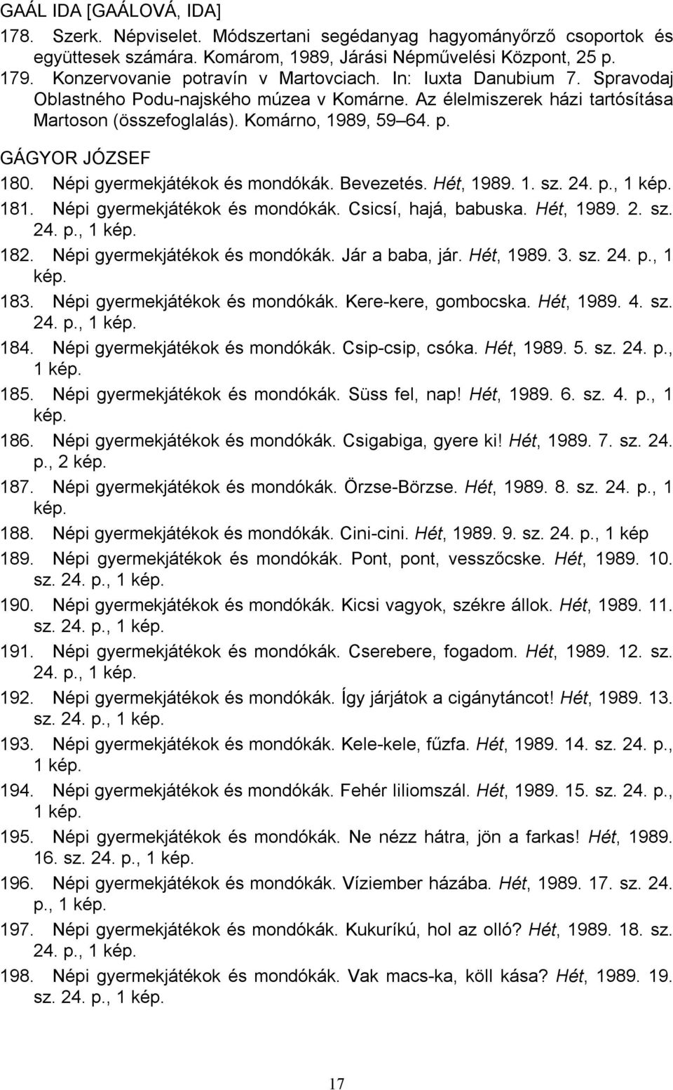 Népi gyermekjátékok és mondókák. Bevezetés. Hét, 1989. 1. sz. 24. p., 1 kép. 181. Népi gyermekjátékok és mondókák. Csicsí, hajá, babuska. Hét, 1989. 2. sz. 24. p., 1 kép. 182.