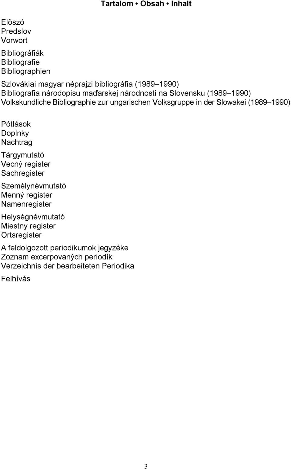 (1989 1990) Pótlások Doplnky Nachtrag Tárgymutató Vecný register Sachregister Személynévmutató Menný register Namenregister Helységnévmutató