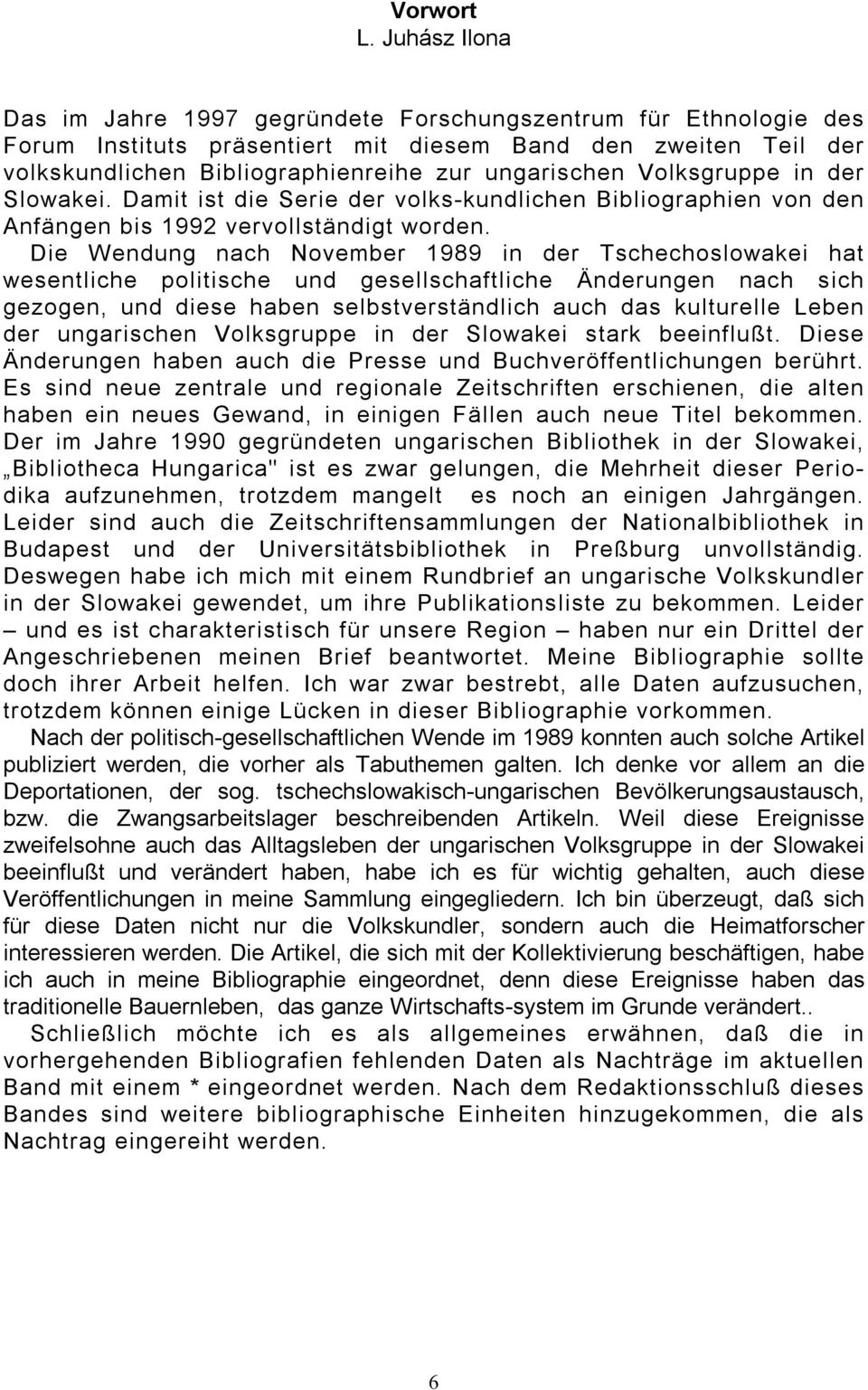 Volksgruppe in der Slowakei. Damit ist die Serie der volks-kundlichen Bibliographien von den Anfängen bis 1992 vervollständigt worden.