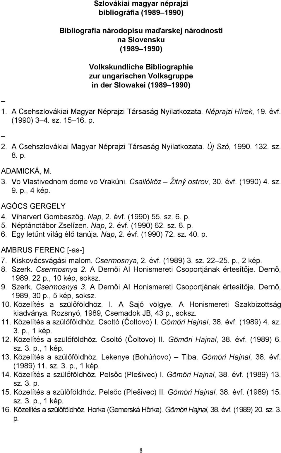 sz. 8. p. ADAMICKÁ, M. 3. Vo Vlastivednom dome vo Vrakúni. Csallóköz Žitný ostrov, 30. évf. (1990) 4. sz. 9. p., 4 kép. AGÓCS GERGELY 4. Viharvert Gombaszög. Nap, 2. évf. (1990) 55