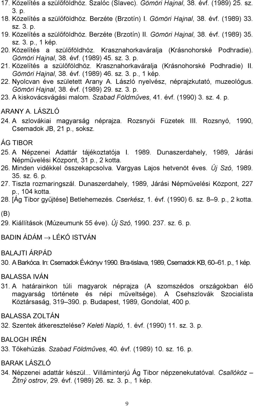 sz. 3. p. 21. Közelítés a szülőföldhöz. Krasznahorkaváralja (Krásnohorské Podhradie) II. Gömöri Hajnal, 38. évf. (1989) 46. sz. 3. p., 1 kép. 22. Nyolcvan éve született Arany A.