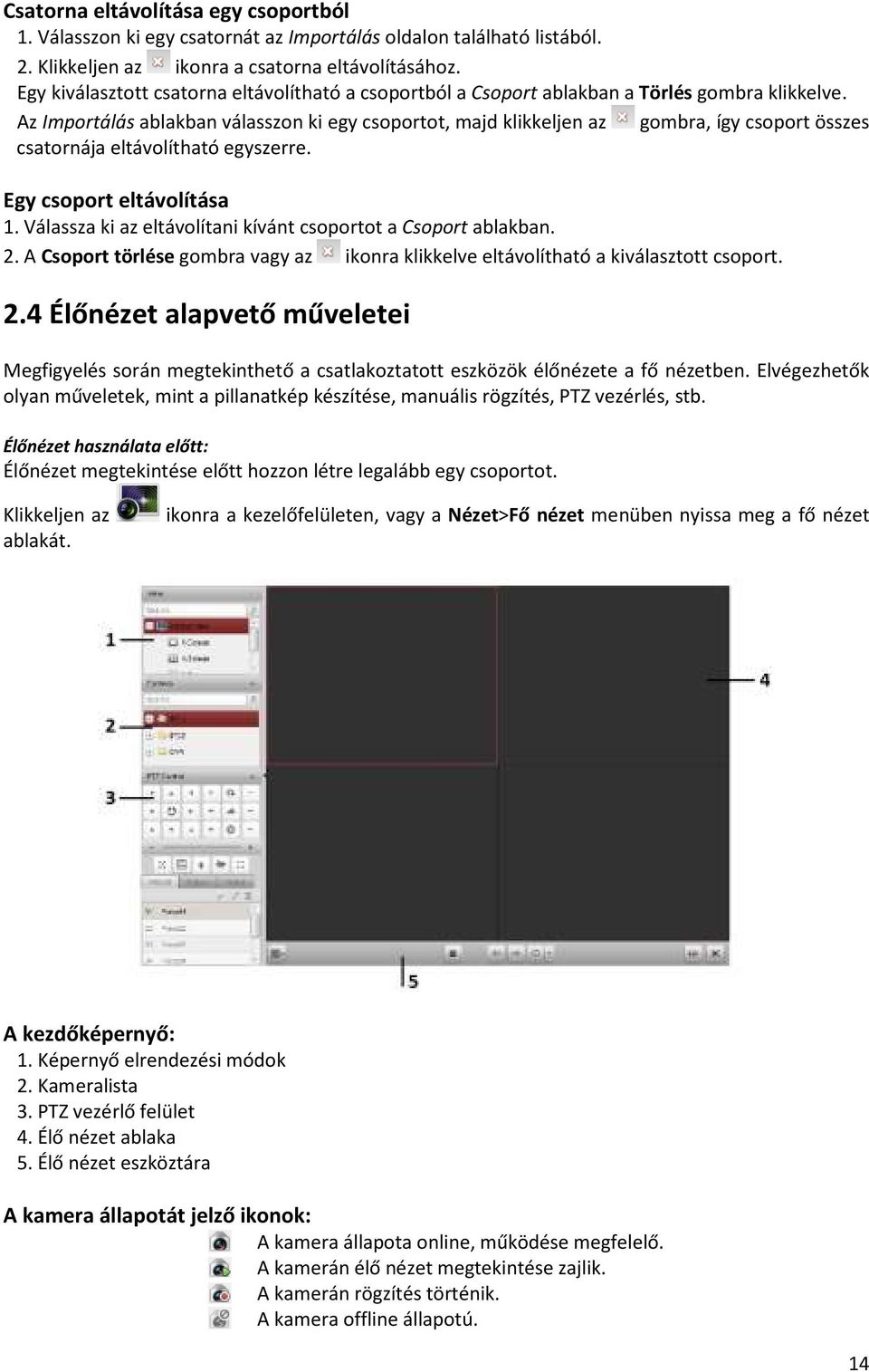 Az Importálás ablakban válasszon ki egy csoportot, majd klikkeljen az gombra, így csoport összes csatornája eltávolítható egyszerre. Egy csoport eltávolítása 1.