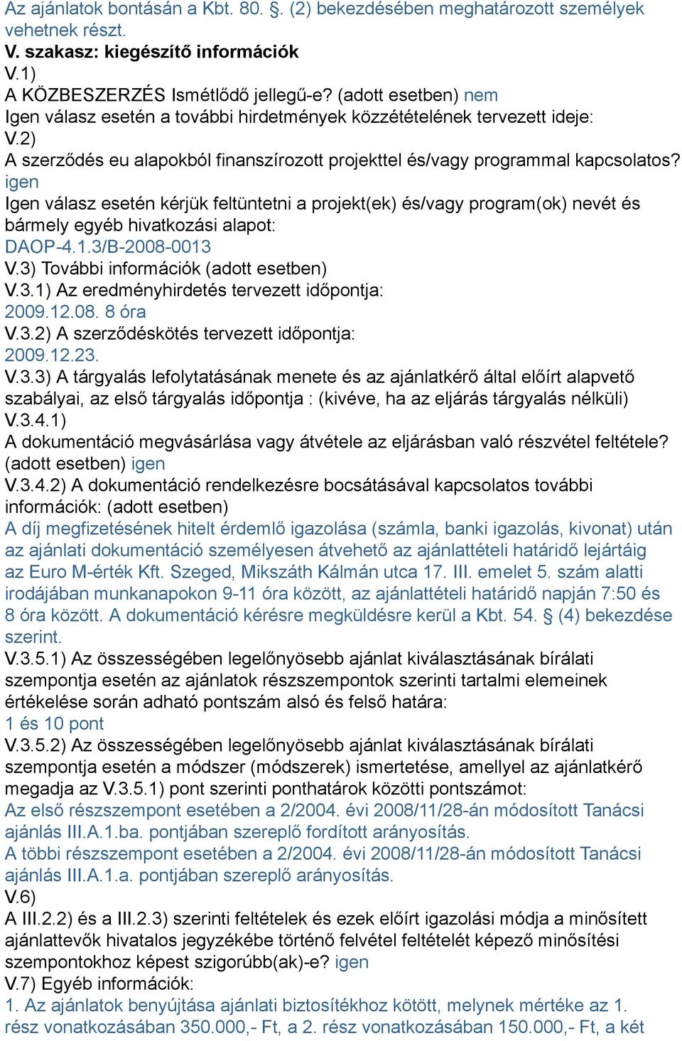 igen Igen válasz esetén kérjük feltüntetni a projekt(ek) és/vagy program(ok) nevét és bármely egyéb hivatkozási alapot: DAOP-4.1.3/B-2008-0013 V.3) További információk (adott esetben) V.3.1) Az eredményhirdetés tervezett időpontja: 2009.