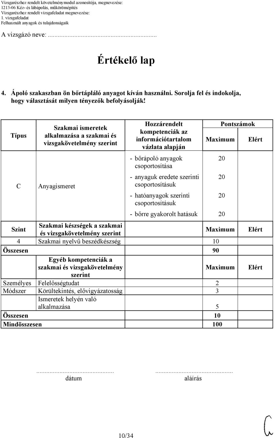 eredete i csoportosításuk - hatóanyagok i csoportosításuk - bőrre gyakorolt hatásuk Szint Szakmai készségek a szakmai és vizsgakövetelmény 4 Szakmai nyelvű beszédkészség 10 Összesen 90 Egyéb