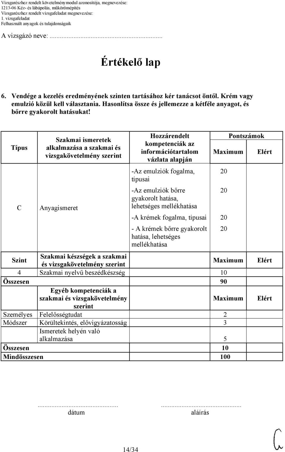 Típus C Szakmai ismeretek alkalmazása a szakmai és vizsgakövetelmény Anyagismeret Hozzárendelt kompetenciák az információtartalom vázlata alapján -Az emulziók fogalma, típusai -Az emulziók bőrre